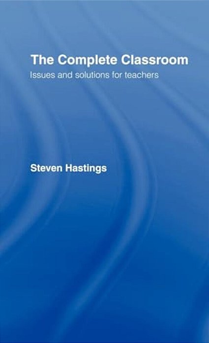 The Complete Classroom: Issues And Solutions For Teachers-..