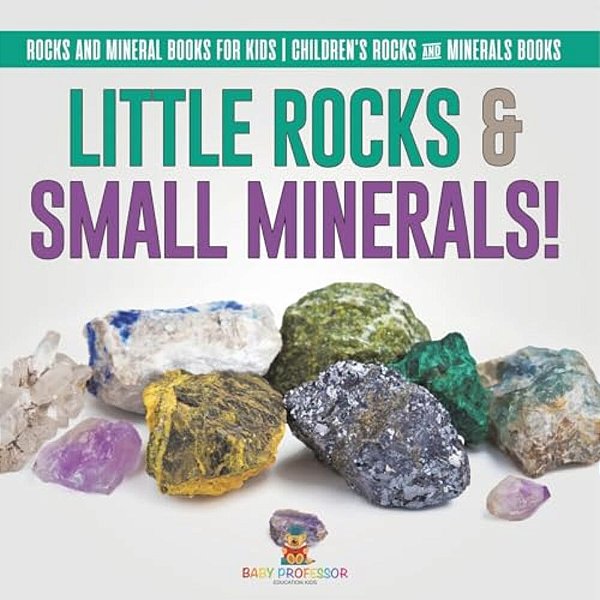 Little Rocks & Small Minerals! Rocks And Mineral Books For Kids Children's Rocks & Minerals Books-..