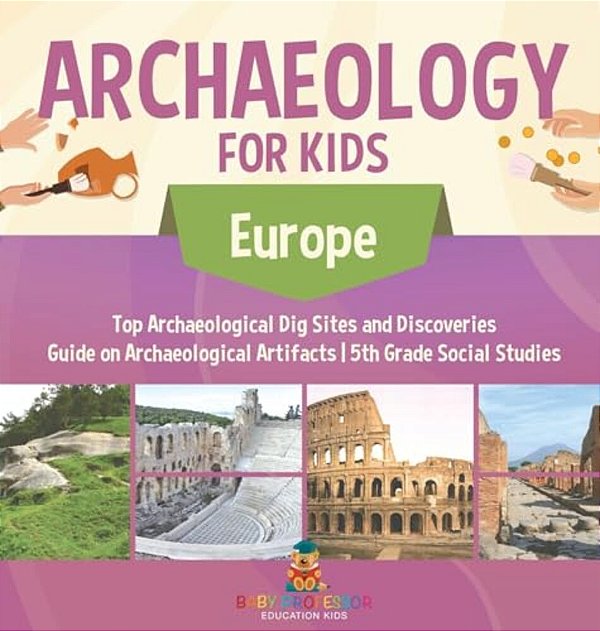 Archaeology For Kids - Europe - Top Archaeological Dig Sites And Discoveries Guide On Archaeological Artifacts 5Th Grade Social Studies-..