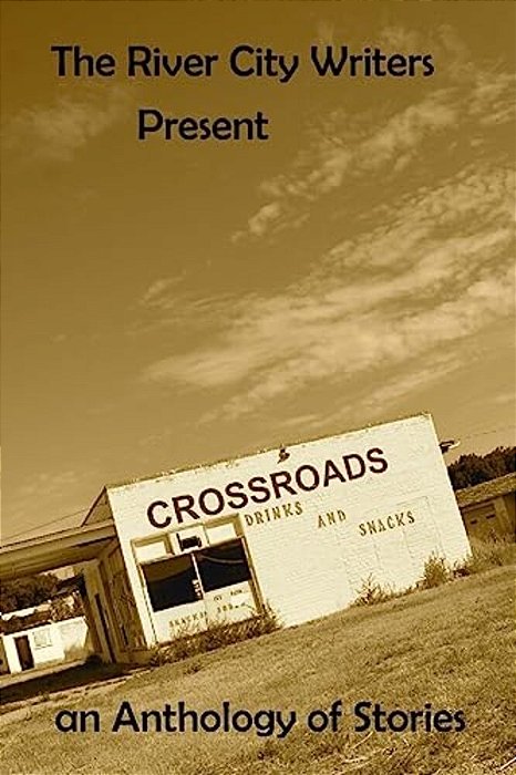 The River City Writers Presents Crossroads: An Anthology Of Stories-..