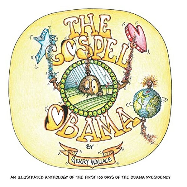 The Gospel Of Obama: An Illustrated Anthology Of The First 100 Days Of The Obama Presidency-..