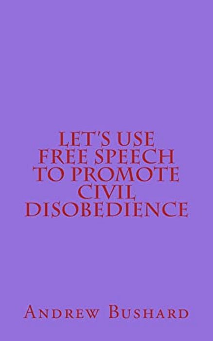 Let's Use Free Speech To Promote Civil Disobedience-..