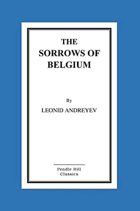 The Sorrows Of Belgium: A Play In Six Scenes-..