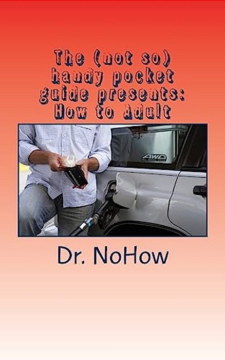 The (Not So) Handy Pocket Guide Presents: How To Adult: How To Adult-..