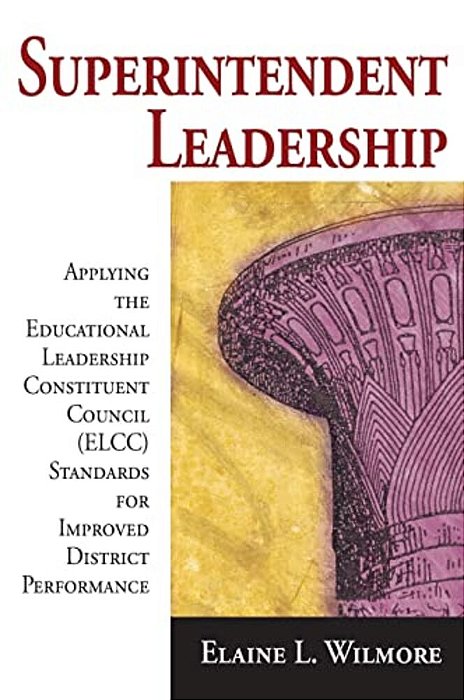 Superintendent Leadership: Applying The Educational Leadership Constituent Council (Elcc) Standards For Improved District Performance-..