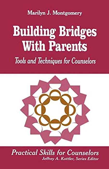 Building Bridges With Parents: Tools And Techniques For Counselors-..