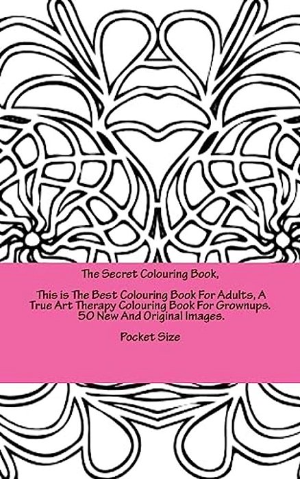 The Secret Colouring Book, This Is The Best Colouring Book For Adults, A True Art Therapy Colouring Book For Grownups. 50 New And Original Images. Poc-..