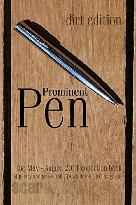 Prominent Pen (Dirt Edition): "Prominent Pen" Is "Down In The Dirt" Magazne Collected May Thrugh August 2011 Issue Wrtings Into The Scars Publicatio-..
