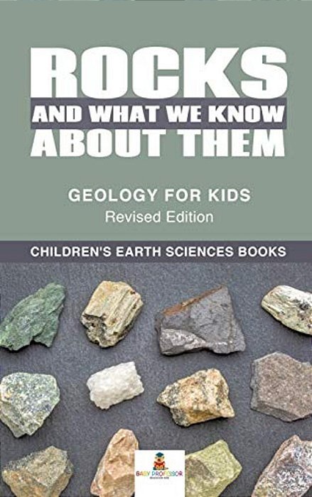 Rocks And What We Know About Them - Geology For Kids Revised Edition Children's Earth Sciences Books-..
