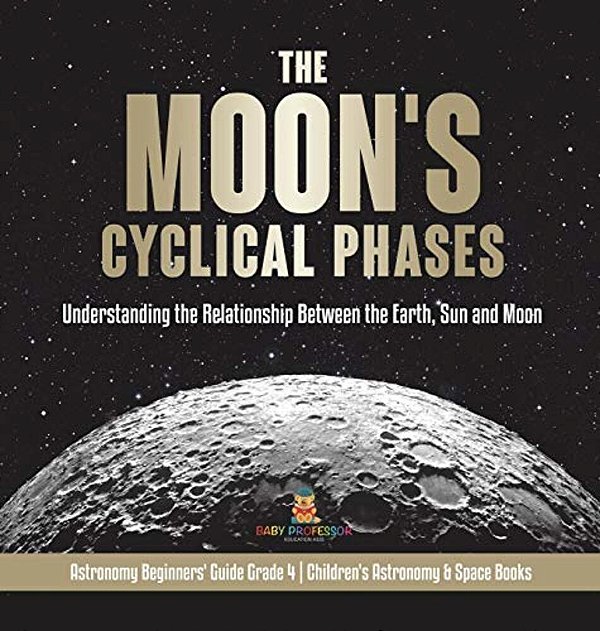 The Moon's Cyclical Phases Grade 4 Children's Astronomy & Space Books-..
