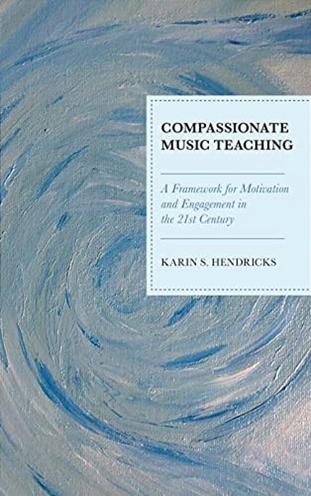 Compassionate Music Teaching: A Framework For Motivation And Engagement In The 21St Century-..