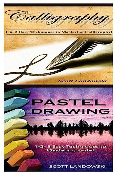 Calligraphy & Pastel Drawing: 1-2-3 Easy Techniques To Mastering Calligraphy! & 1-2-3 Easy Techniques To Mastering Pastel Drawing!-..