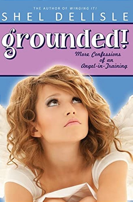 Grounded!: More Confessions Of An Angel In Training-..