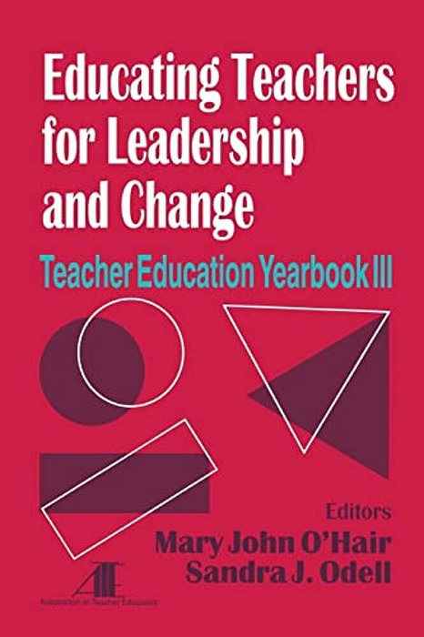 Educating Teachers For Leadership And Change: Teacher Education Yearbook III-..