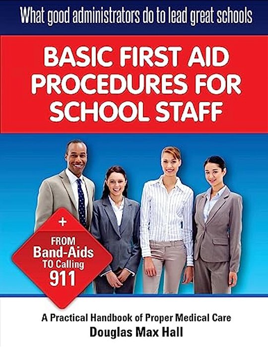 What Good Administrators Do To Lead Great Schools: Basic First Aid Procedures For School Staff-..