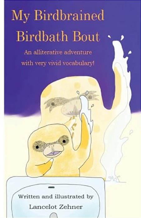 My Birdbrained Birdbath Bout: An Alliterative Adventure With Very Vivid Vocabulary!-..