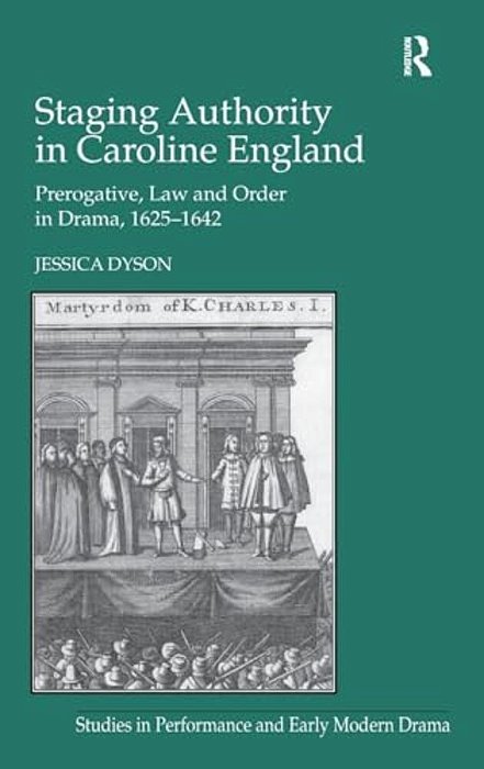 Staging Authority In Caroline England: Prerogative, Law And Order In Drama, 1625-1642-..