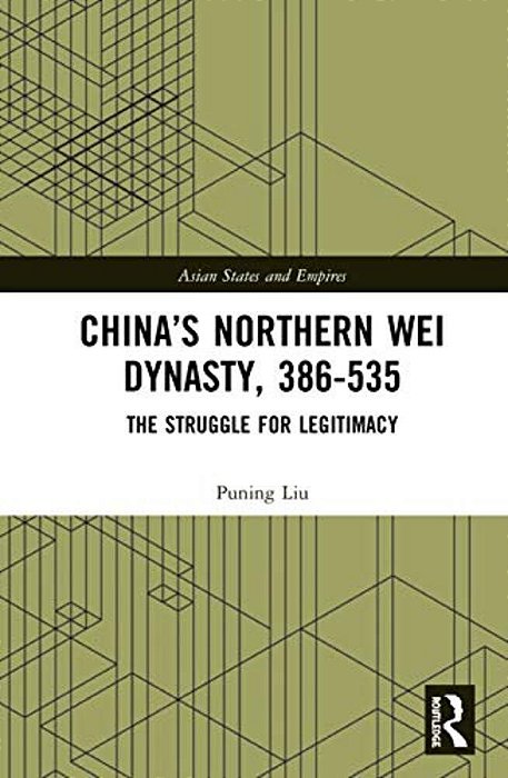 China's Northern Wei Dynasty, 386-535: The Struggle For Legitimacy-..