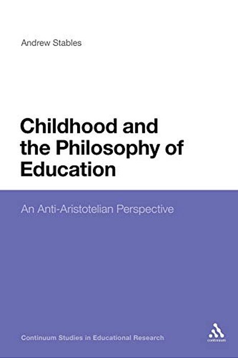 Childhood And The Philosophy Of Education: An Anti-Aristotelian Perspective-..