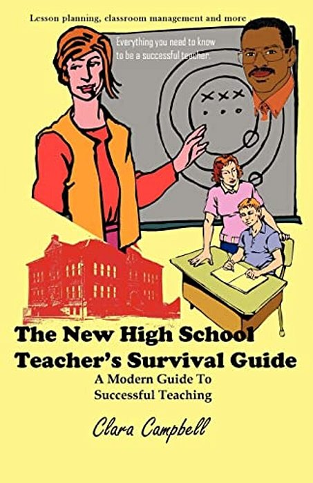 The New High School Teacher's Survival Guide: A Modern Guide To Successful Teaching-..