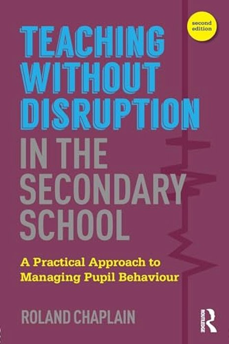 Teaching Without Disruption In The Secondary School: A Practical Approach To Managing Pupil Behaviour-..