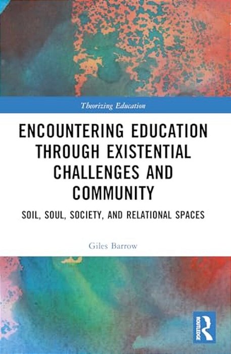 Encountering Education Through Existential Challenges And Community: Re-Connection And Renewal For An Ecologically Based Future-..