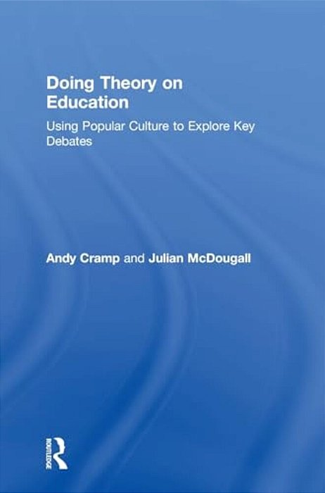 Doing Theory On Education: Using Popular Culture To Explore Key Debates-..