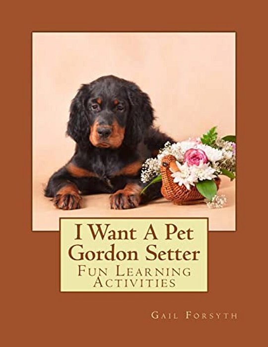 I Want A Pet Gordon Setter: Fun Learning Activities-..
