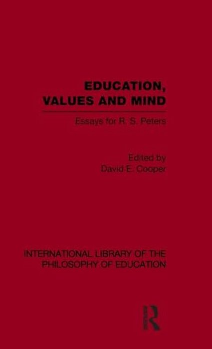 Education, Values And Mind (International Library Of The Philosophy Of Education Volume 6): Essays For R. S. Peters-..