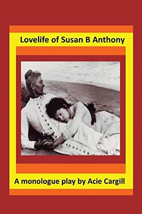 Love Life Of Susan B. Anthony: A Monologue Play-..