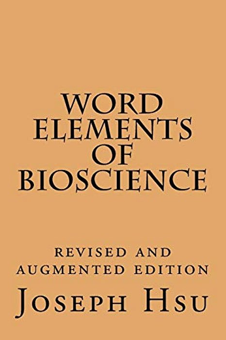 Word Elements Of Bioscience: Revised And Augmented Edition-..