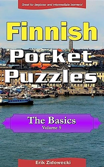 Finnish Pocket Puzzles - The Basics - Volume 5: A Collection Of Puzzles And Quizzes To Aid Your Language Learning-..