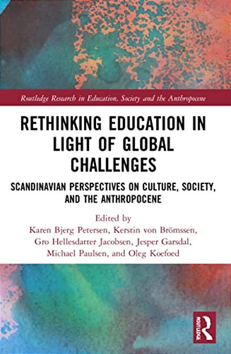 Rethinking Education In Light Of Global Challenges: Scandinavian Perspectives On Culture, Society, And The Anthropocene-..