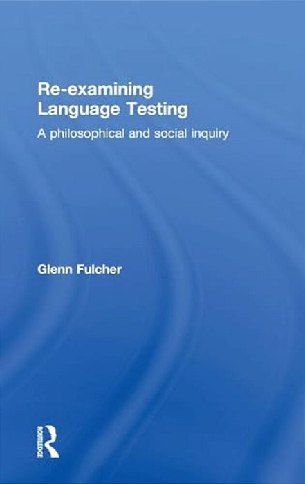 Re-Examining Language Testing: A Philosophical And Social Inquiry-..