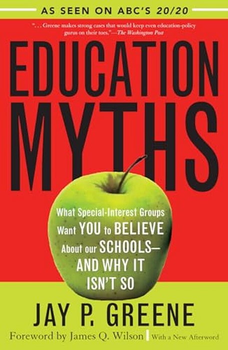 Education Myths: What Special Interest Groups Want You To Believe About Our Schools--and Why It Isn't So-..