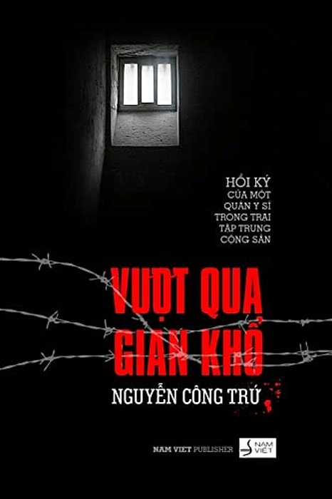 Vuot Qua Gian Kho: Hoi Ky Cua Mot Quan Y Si Trong Trai Tap Trung Cai Tao-..