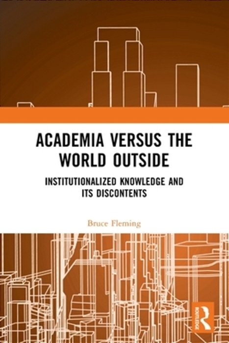 Academia Versus The World Outside: Institutionalized Knowledge And Its Discontents-..