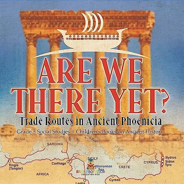 Are We There Yet?: Trade Routes In Ancient Phoenicia Grade 5 Social Studies Children's Books On Ancient History-..