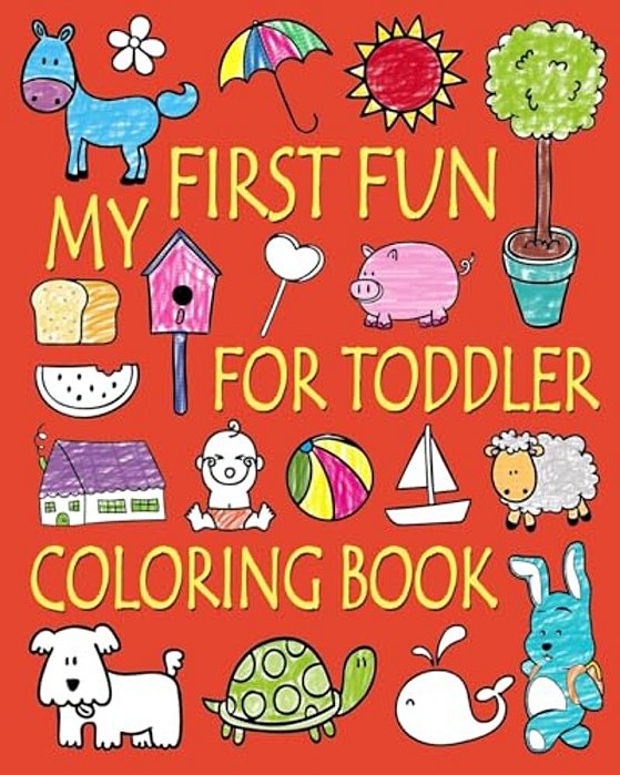 My First Fun For Toddler Coloring Book: Easy Coloring Books For Toddlers: Kids Ages 2-4, 4-8, Boys, Girls, Fun Early Learning-..