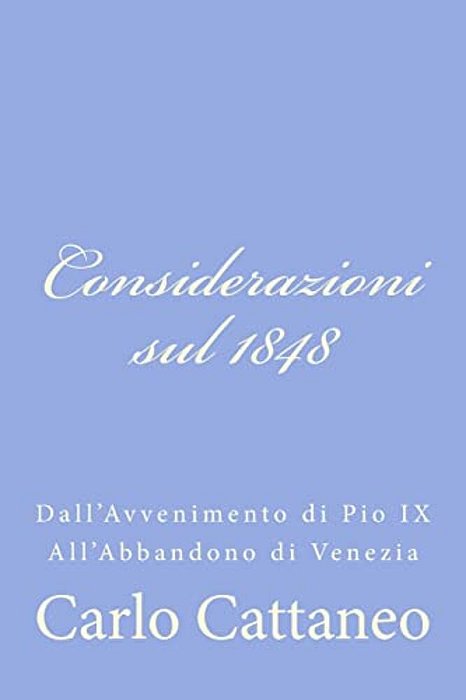 Considerazioni Sul 1848: Dall'Avvenimento Di Pio IX All'Abbandono Di Venezia-..