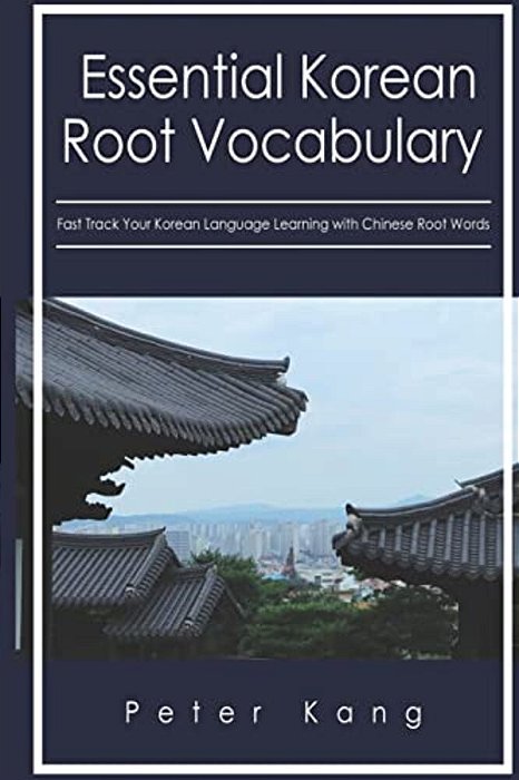 Essential Korean Root Vocabulary Fast Track Your Korean Language Learning With Chinese Root Words: Essential Chinese Roots For Korean Learning-..