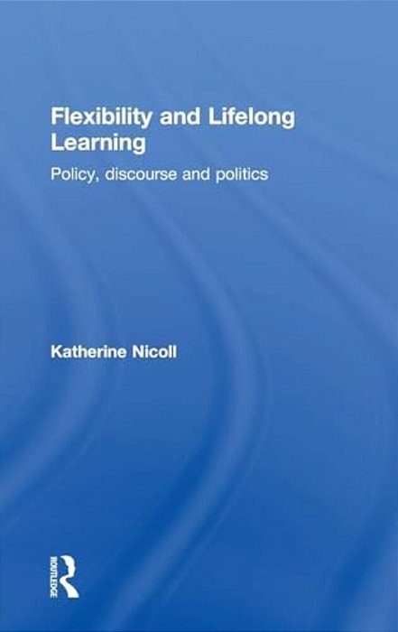 Flexibility And Lifelong Learning: Policy, Discourse, Politics-..