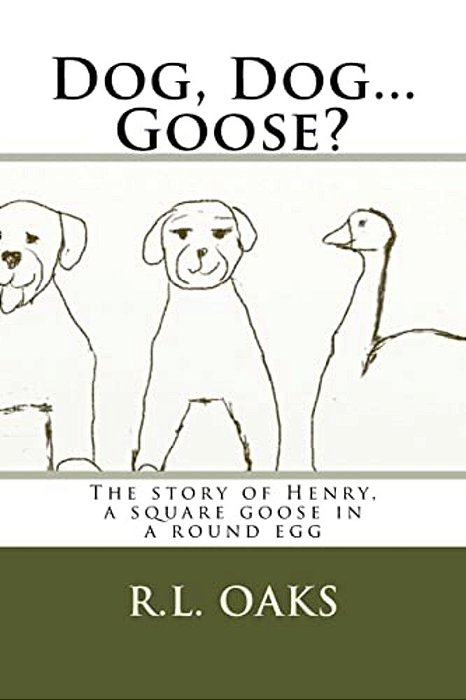 Dog, Dog... Goose?: The Story Of Henry, A Square Goose In A Round Egg-..