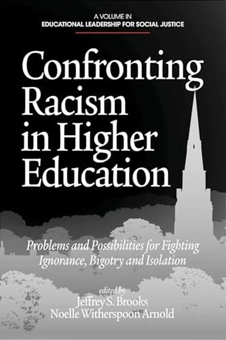 Confronting Racism In Higher Education: Problems And Possibilities For Fighting Ignorance, Bigotry And Isolation-..