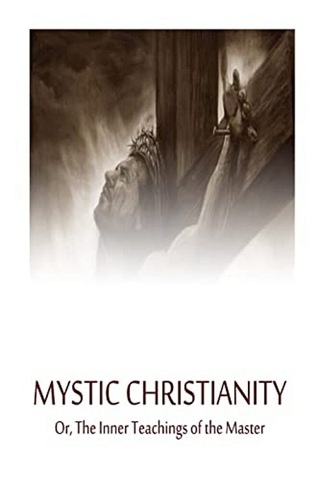 Mystic Christianity Or, The Inner Teachings Of The Master-..