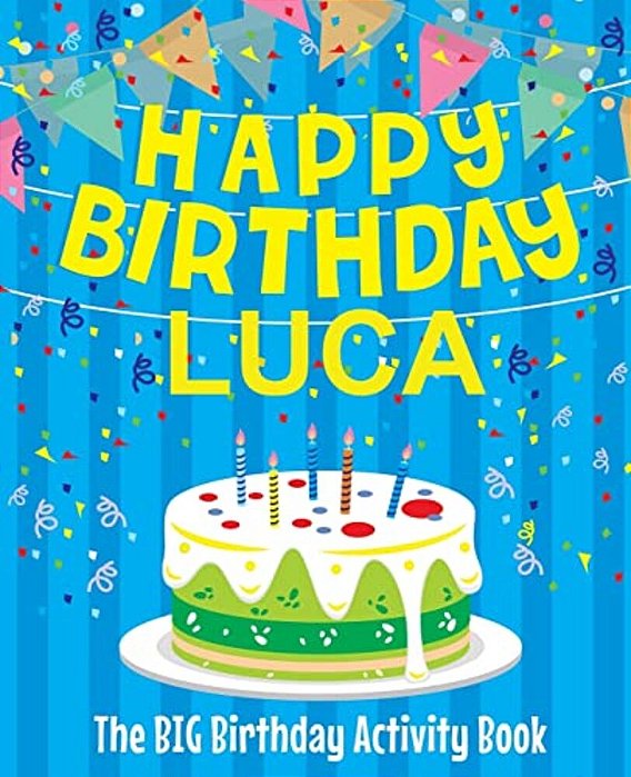 Happy Birthday Luca - The Big Birthday Activity Book: (Personalized Children's Activity Book)-..