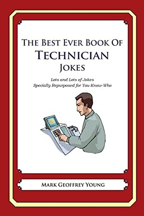 The Best Ever Book Of Technician Jokes: Lots And Lots Of Jokes Specially Repurposed For You-Know-who-..