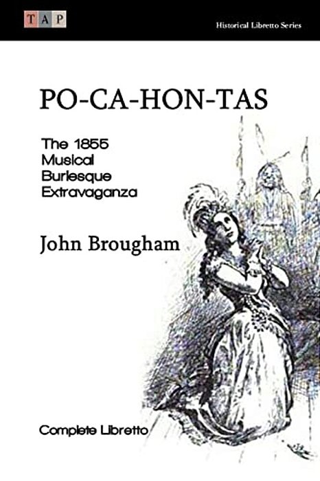 Po-Ca-hon-tas: The 1855 Musical Burlesque Extravaganza: Complete Libretto-..
