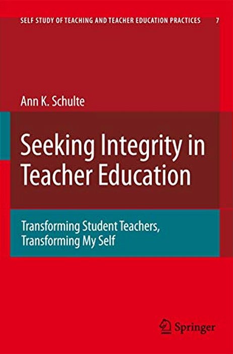 Seeking Integrity In Teacher Education: Transforming Student Teachers, Transforming My Self-..