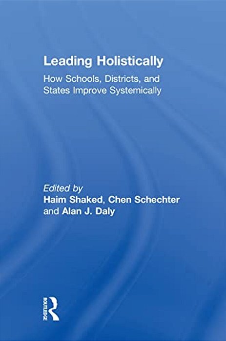Leading Holistically: How Schools, Districts, And States Improve Systemically-..